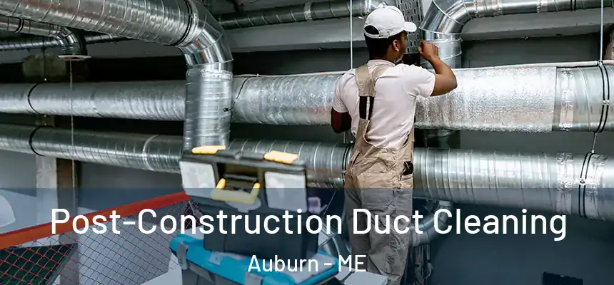 Post-Construction Duct Cleaning Auburn - ME
